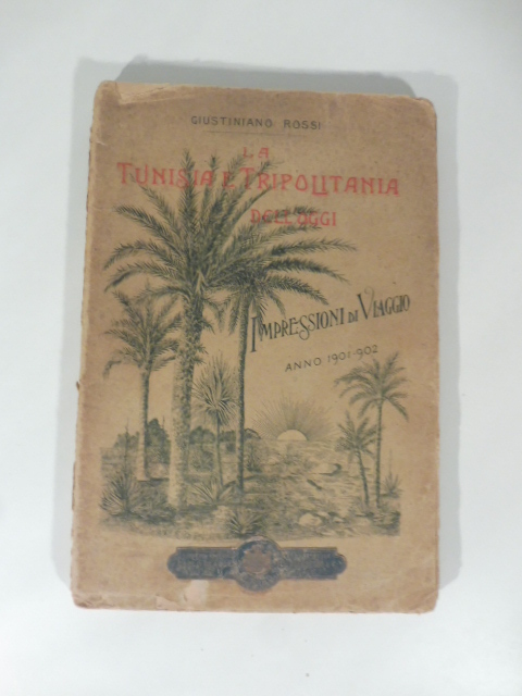 La Tunisia e Tripolitania dell'oggi. Impressioni di viaggio 1901 - 1902